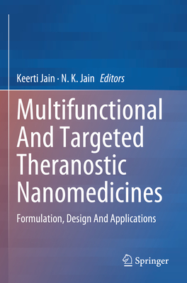 Multifunctional And Targeted Theranostic Nanomedicines: Formulation, Design And Applications - Jain, Keerti (Editor), and Jain, N. K. (Editor)