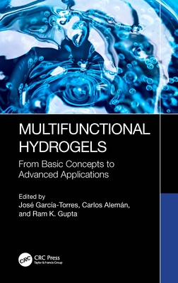 Multifunctional Hydrogels: From Basic Concepts to Advanced Applications - Garca-Torres, Jos (Editor), and Alemn, Carlos (Editor), and Gupta, Ram K (Editor)