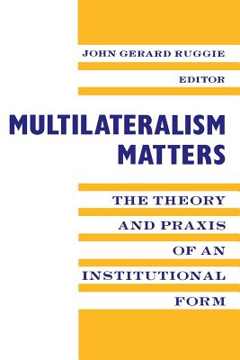 Multilateralism Matters: The Theory and Praxis of an Institutional Form - Ruggie, John Gerard, Professor (Editor)