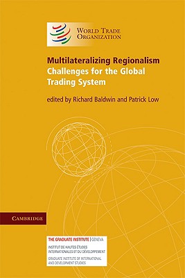 Multilateralizing Regionalism - Baldwin, Richard (Editor), and Low, Patrick, Dr. (Editor)