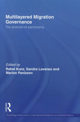 Multilayered Migration Governance: The Promise of Partnership - Kunz, Rahel (Editor), and Lavenex, Sandra (Editor), and Panizzon, Marion (Editor)