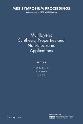 Multilayers: Volume 103: Synthesis, Properties and Nonelectronic Applications - Barbee, Jr., T. W. (Editor), and Spaepen, F. (Editor), and Greer, L. (Editor)