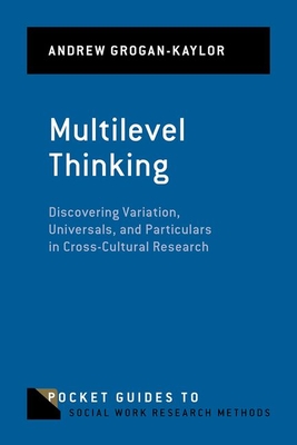 Multilevel Thinking: Discovering Variation, Universals, and Particulars in Cross-Cultural Research - Grogan-Kaylor, Andrew, Professor