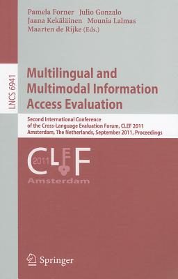Multilingual and Multimodal Information Access Evaluation: Second International Conference of the Cross-Language Evaluation Forum, CLEF 2011 Amsterdam, The Netherlands, September 19-22, 2011 Proceedings - Forner, Pamela (Editor), and Gonzalo, Julio (Editor), and Keklinen, Jaama (Editor)