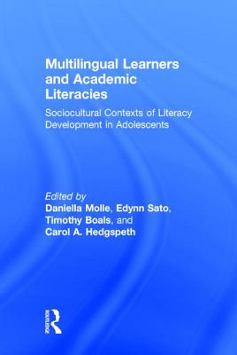 Multilingual Learners and Academic Literacies: Sociocultural Contexts of Literacy Development in Adolescents - Molle, Daniella (Editor), and Sato, Edynn (Editor), and Boals, Timothy (Editor)