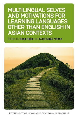 Multilingual Selves and Motivations for Learning Languages Other Than English in Asian Contexts - Hajar, Anas (Editor), and Manan, Syed Abdul (Editor)