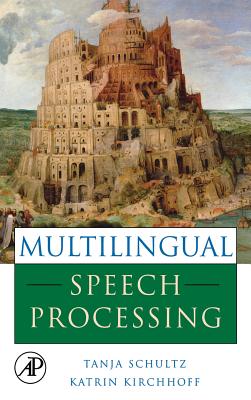 Multilingual Speech Processing - Schultz, Tanja, and Kirchhoff, Katrin