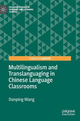 Multilingualism and Translanguaging in Chinese Language Classrooms - Wang, Danping