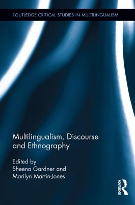 Multilingualism, Discourse, and Ethnography - Gardner, Sheena (Editor), and Martin-Jones, Marilyn (Editor)