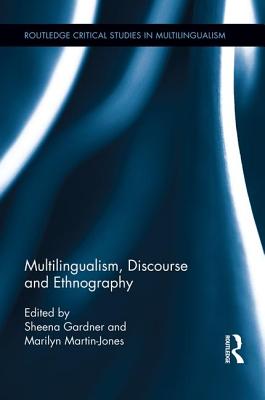 Multilingualism, Discourse and Ethnography - Gardner, Sheena (Editor), and Martin-Jones, Marilyn, Professor (Editor)