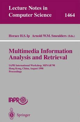 Multimedia Information Analysis and Retrieval: Iapr International Workshop, Minar '98, Hong Kong, China, August 13-14, 1998. Proceedings - Ip, Horace H S (Editor), and Smeulders, Arnold W M (Editor)