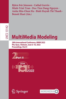 MultiMedia Modeling: 28th International Conference, MMM 2022, Phu Quoc, Vietnam, June 6-10, 2022, Proceedings, Part II - r Jnsson, Bjrn (Editor), and Gurrin, Cathal (Editor), and Tran, Minh-Triet (Editor)