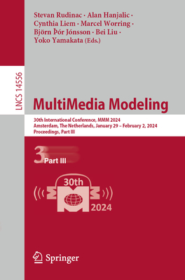 MultiMedia Modeling: 30th International Conference, MMM 2024, Amsterdam, The Netherlands, January 29 - February 2, 2024, Proceedings, Part III - Rudinac, Stevan (Editor), and Hanjalic, Alan (Editor), and Liem, Cynthia (Editor)