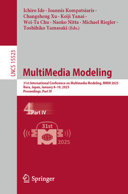 MultiMedia Modeling: 31st International Conference on Multimedia Modeling, MMM 2025, Nara, Japan, January 8-10, 2025, Proceedings, Part IV - Ide, Ichiro (Editor), and Kompatsiaris, Ioannis (Editor), and Xu, Changsheng (Editor)