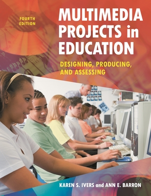 Multimedia Projects in Education: Designing, Producing, and Assessing - Ivers, Karen, and Barron, Ann