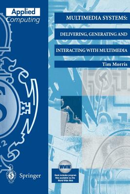 Multimedia Systems: Delivering, Generating and Interacting with Multimedia - Morris, Tim