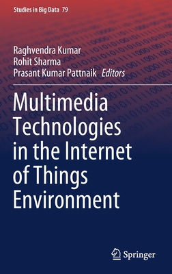 Multimedia Technologies in the Internet of Things Environment - Kumar, Raghvendra (Editor), and Sharma, Rohit (Editor), and Pattnaik, Prasant Kumar (Editor)