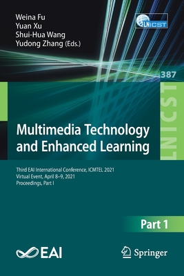 Multimedia Technology and Enhanced Learning: Third Eai International Conference, Icmtel 2021, Virtual Event, April 8-9, 2021, Proceedings, Part I - Fu, Weina (Editor), and Xu, Yuan (Editor), and Wang, Shui-Hua (Editor)