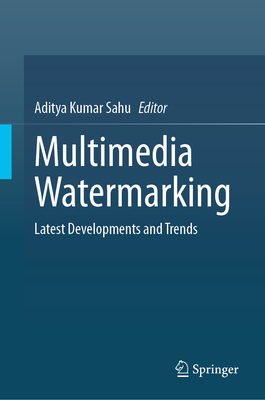 Multimedia Watermarking: Latest Developments and Trends - Kumar Sahu, Aditya (Editor)