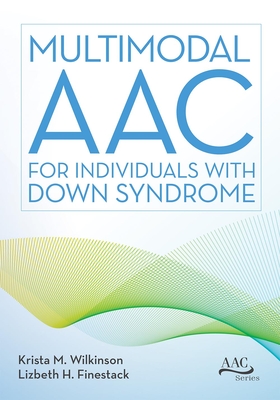 Multimodal Aac for Individuals with Down Syndrome - Wilkinson, Krista M, Dr. (Editor), and Finestack, Lizbeth H, Dr. (Editor)