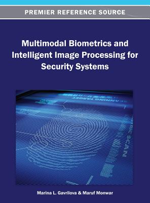 Multimodal Biometrics and Intelligent Image Processing for Security Systems - Gavrilova, Marina L., and Monwar, Maruf