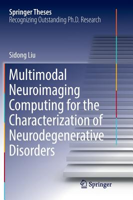 Multimodal Neuroimaging Computing for the Characterization of Neurodegenerative Disorders - Liu, Sidong