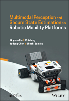 Multimodal Perception and Secure State Estimation for Robotic Mobility Platforms - Liu, Xinghua