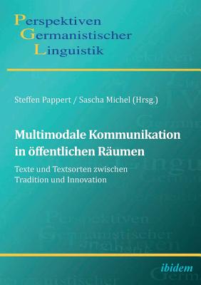 Multimodale Kommunikation in ?ffentlichen R?umen. Texte Und Textsorten Zwischen Tradition Und Innovation - Pappert, Steffen, and Michel, Sascha, and Girnth, Heiko (Editor)