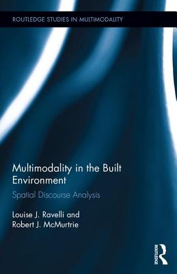 Multimodality in the Built Environment: Spatial Discourse Analysis - Ravelli, Louise J, Dr., and McMurtrie, Robert J