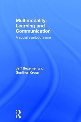 Multimodality, Learning and Communication: A social semiotic frame - Bezemer, Jeff, and Kress, Gunther