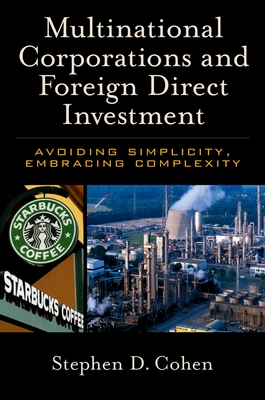 Multinational Corporations and Foreign Direct Investment: Avoiding Simplicity, Embracing Complexity - Cohen, Stephen D