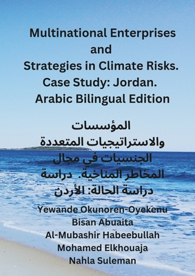 Multinational Enterprises and Strategies in Climate Risks. Case Study: Jordan. Arabic Bilingual Edition.:                                   & - Okunoren-Oyekenu, Yewande, and Abuaita, Bisan (Translated by), and Habeebullah, Al-Mubashir (Editor)