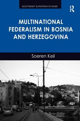 Multinational Federalism in Bosnia and Herzegovina - Keil, Soeren