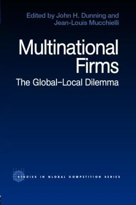 Multinational Firms: The Global-Local Dilemma - Dunning, John (Editor), and Mucchielli, Jean-Louis (Editor)