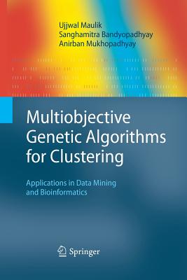 Multiobjective Genetic Algorithms for Clustering: Applications in Data Mining and Bioinformatics - Maulik, Ujjwal, and Bandyopadhyay, Sanghamitra, Professor, and Mukhopadhyay, Anirban