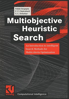 Multiobjective Heuristic Search: An Introduction to Intelligent Search Methods for Multicriteria Optimization - Dasgupta, Pallab, and Bibel, Wolfgang (Editor), and Chakrabarti, P P