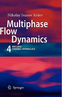 Multiphase Flow Dynamics 4: Nuclear Thermal Hydraulics - Kolev, Nikolay Ivanov