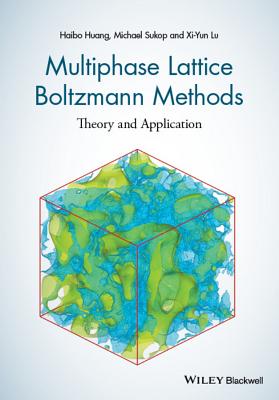 Multiphase Lattice Boltzmann Methods: Theory and Application - Huang, Haibo, and Sukop, Michael, and Lu, Xiyun