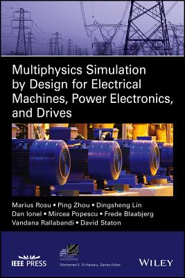 Multiphysics Simulation by Design for Electrical Machines, Power Electronics and Drives - Rosu, Marius, Dr., and Zhou, Dr., and Lin, Dingsheng, Dr.