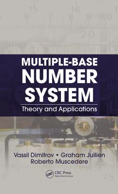 Multiple-Base Number System: Theory and Applications - Dimitrov, Vassil, and Jullien, Graham, and Muscedere, Roberto