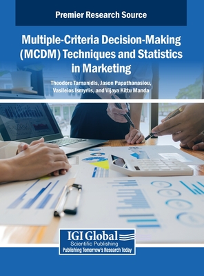 Multiple-Criteria Decision-Making (MCDM) Techniques and Statistics in Marketing - Tarnanidis, Theodore (Editor), and Papathanasiou, Jason (Editor), and Ismyrlis, Vasileios (Editor)