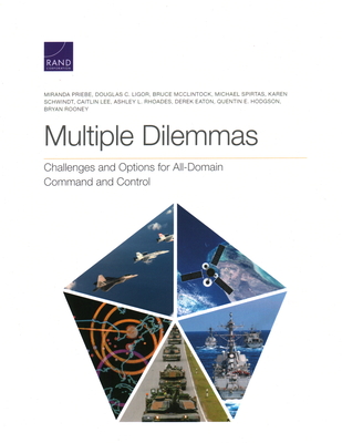 Multiple Dilemmas: Challenges and Options for All-Domain Command and Control - Priebe, Miranda, and Ligor, Douglas C, and McClintock, Bruce