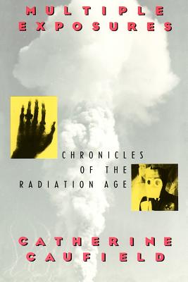 Multiple Exposures: Chronicles of the Radiation Age - Caufield, Catherine