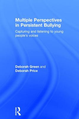 Multiple Perspectives in Persistent Bullying: Capturing and listening to young people's voices - Green, Deborah, and Price, Deborah