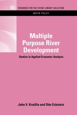 Multiple Purpose River Development: Studies in Applied Economic Analysis - Krutilla, John V., and Eckstein, Otto