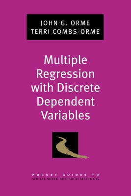 Multiple Regression with Discrete Dependent Variables - Orme, John G, and Combs-Orme, Terri