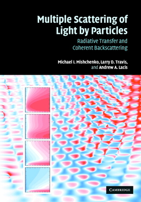 Multiple Scattering of Light by Particles: Radiative Transfer and Coherent Backscattering - Mishchenko, Michael, and Travis, Larry D, and Lacis, Andrew