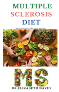 Multiple Sclerosis Diet: Delicious Recipes, Meal Plan, Food List and Cookbook That Will Heal and Prevent Your MS Disease
