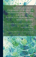 Multiple Sclerosis [disseminated Sclerosis] An Investigation By The Association For Research In Nervous And Mental Diseases: Report Of The Papers And Discussions At The Meeting Of The Association