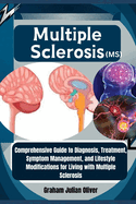 Multiple Sclerosis (MS): Comprehensive Guide to Diagnosis, Treatment, Symptom Management, and Lifestyle Modifications for Living with Multiple Sclerosis